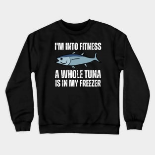 I'm Into Fitness A Whole Tuna Is In My Freezer Crewneck Sweatshirt